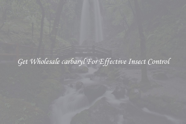Get Wholesale carbaryl For Effective Insect Control