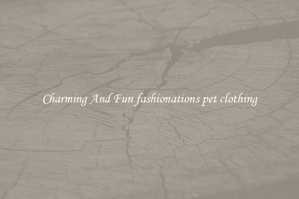 Charming And Fun fashionations pet clothing