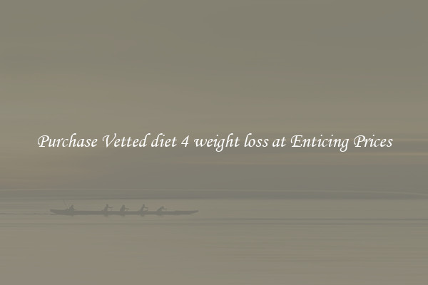 Purchase Vetted diet 4 weight loss at Enticing Prices