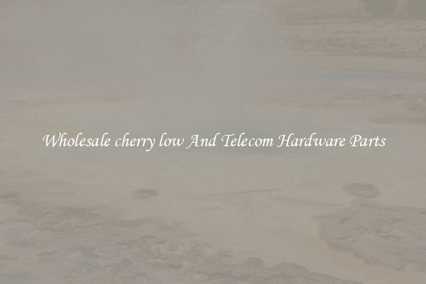 Wholesale cherry low And Telecom Hardware Parts