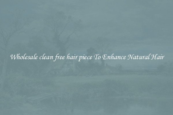 Wholesale clean free hair piece To Enhance Natural Hair