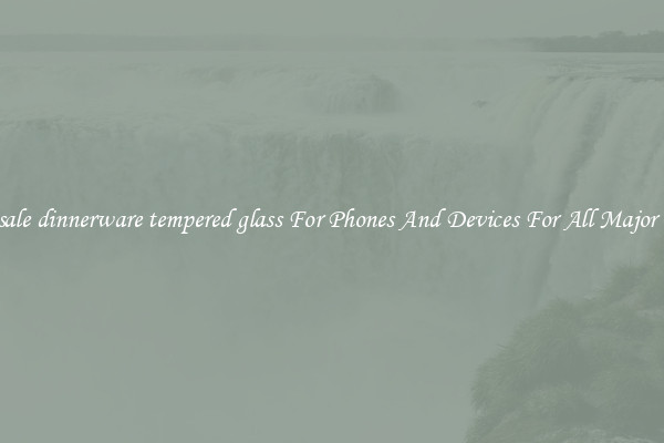 Wholesale dinnerware tempered glass For Phones And Devices For All Major Brands
