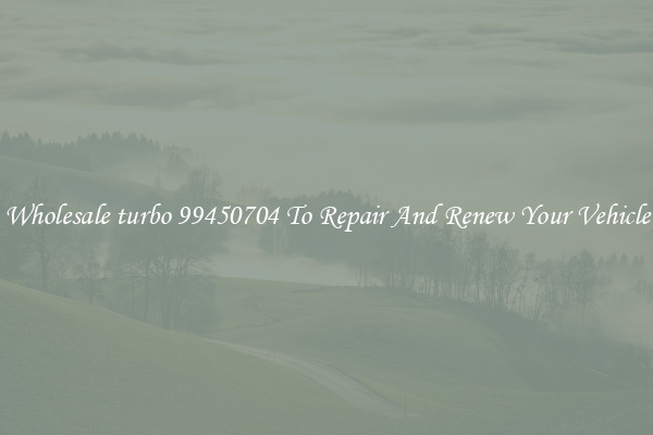 Wholesale turbo 99450704 To Repair And Renew Your Vehicle