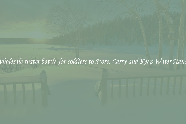 Wholesale water bottle for soldiers to Store, Carry and Keep Water Handy