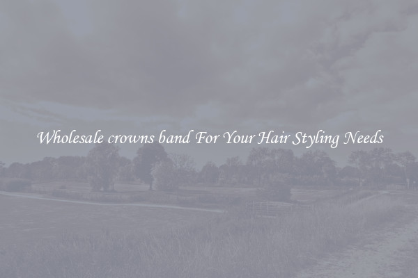 Wholesale crowns band For Your Hair Styling Needs