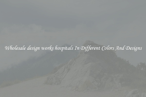 Wholesale design works hospitals In Different Colors And Designs