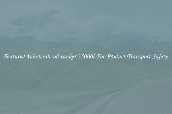 Featured Wholesale oil tanker 35000l For Product Transport Safety 