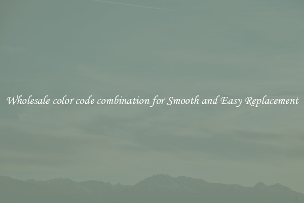 Wholesale color code combination for Smooth and Easy Replacement