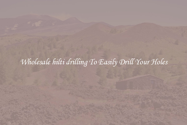 Wholesale hilti drilling To Easily Drill Your Holes