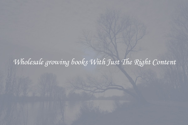 Wholesale growing books With Just The Right Content