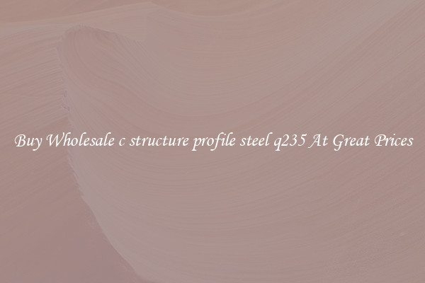 Buy Wholesale c structure profile steel q235 At Great Prices
