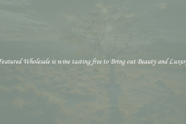 Featured Wholesale is wine tasting free to Bring out Beauty and Luxury
