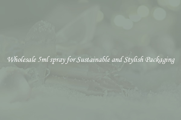 Wholesale 5ml spray for Sustainable and Stylish Packaging