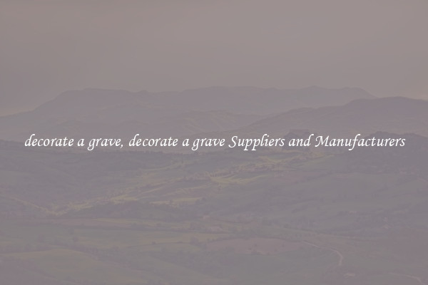 decorate a grave, decorate a grave Suppliers and Manufacturers