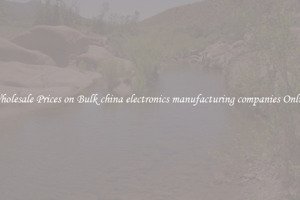 Wholesale Prices on Bulk china electronics manufacturing companies Online