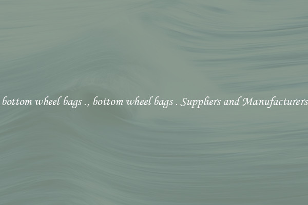 bottom wheel bags ., bottom wheel bags . Suppliers and Manufacturers