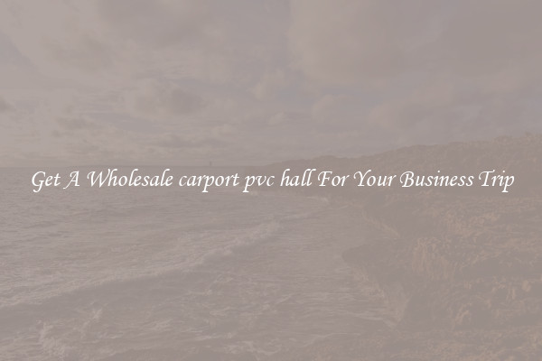 Get A Wholesale carport pvc hall For Your Business Trip