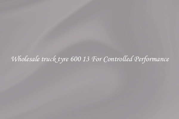 Wholesale truck tyre 600 13 For Controlled Performance