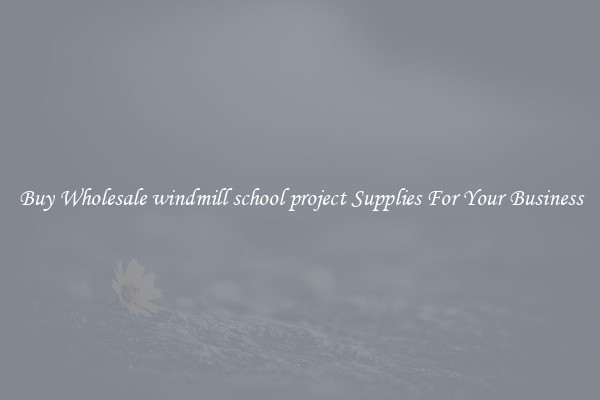 Buy Wholesale windmill school project Supplies For Your Business