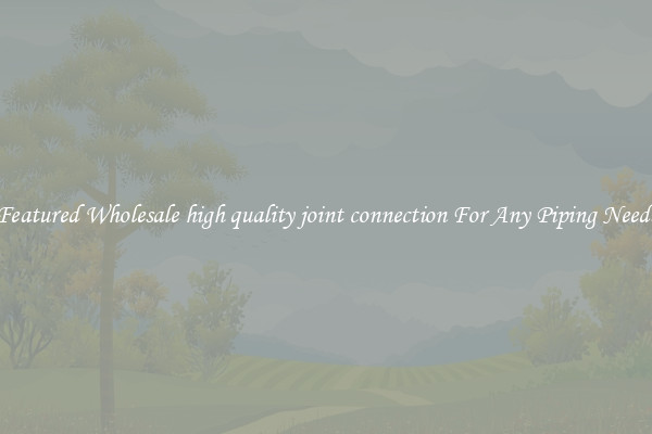 Featured Wholesale high quality joint connection For Any Piping Needs