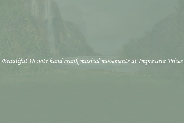 Beautiful 18 note hand crank musical movements at Impressive Prices