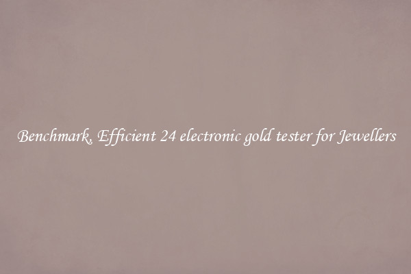 Benchmark, Efficient 24 electronic gold tester for Jewellers