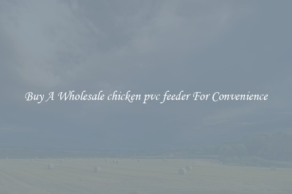 Buy A Wholesale chicken pvc feeder For Convenience