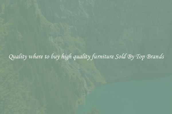 Quality where to buy high quality furniture Sold By Top Brands