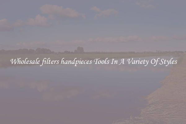 Wholesale filters handpieces Tools In A Variety Of Styles