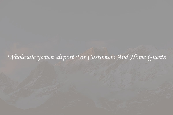 Wholesale yemen airport For Customers And Home Guests