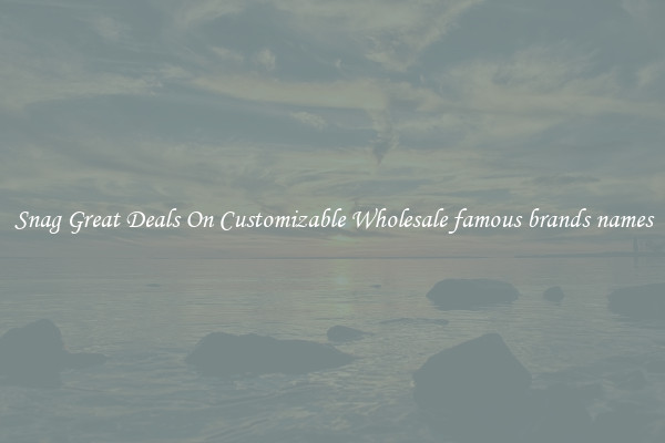 Snag Great Deals On Customizable Wholesale famous brands names
