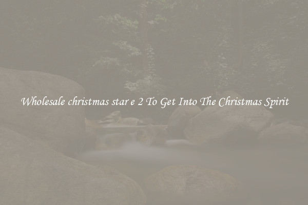 Wholesale christmas star e 2 To Get Into The Christmas Spirit