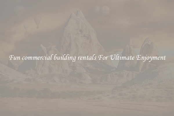Fun commercial building rentals For Ultimate Enjoyment