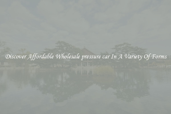 Discover Affordable Wholesale pressure car In A Variety Of Forms