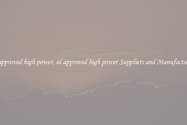 ul approved high power, ul approved high power Suppliers and Manufacturers