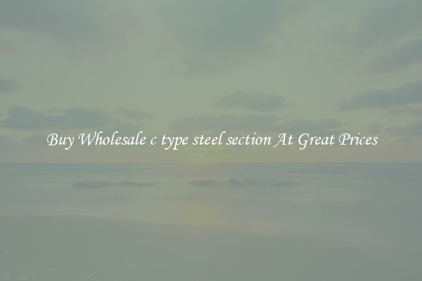 Buy Wholesale c type steel section At Great Prices