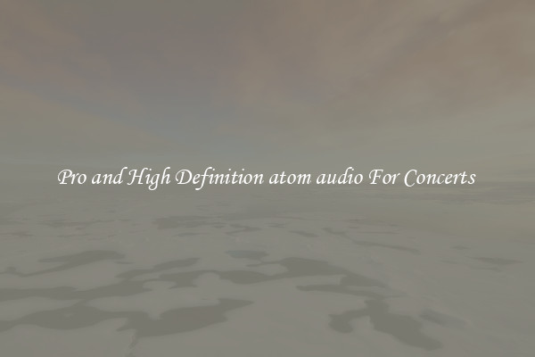 Pro and High Definition atom audio For Concerts 
