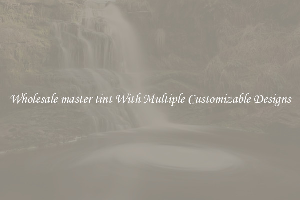 Wholesale master tint With Multiple Customizable Designs