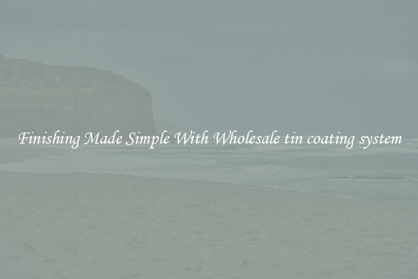 Finishing Made Simple With Wholesale tin coating system