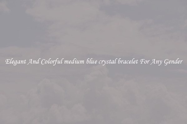 Elegant And Colorful medium blue crystal bracelet For Any Gender