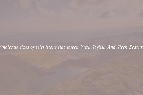 Wholesale sizes of televisions flat screen With Stylish And Sleek Features