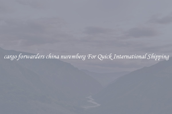 cargo forwarders china nuremberg For Quick International Shipping
