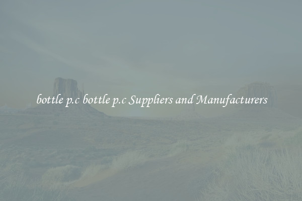 bottle p.c bottle p.c Suppliers and Manufacturers