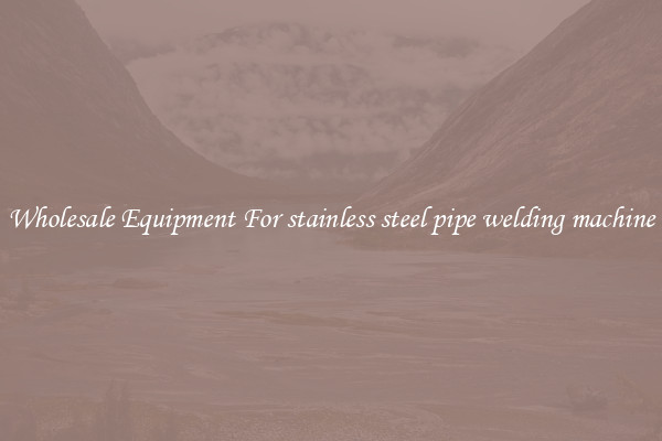 Wholesale Equipment For stainless steel pipe welding machine