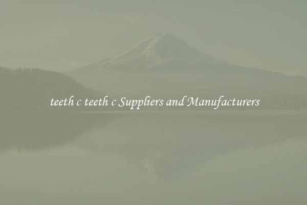 teeth c teeth c Suppliers and Manufacturers
