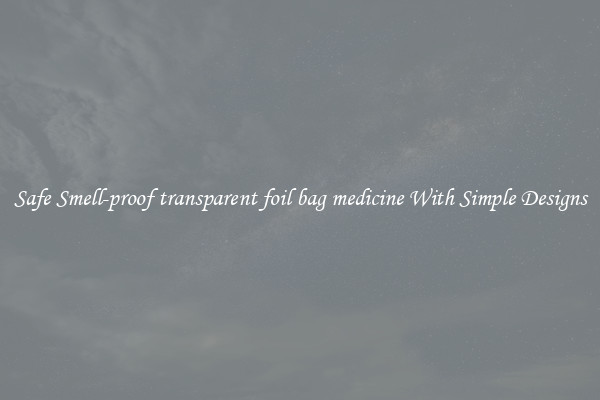 Safe Smell-proof transparent foil bag medicine With Simple Designs