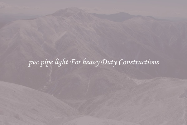 pvc pipe light For heavy Duty Constructions