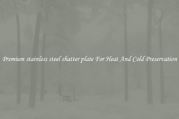 Premium stainless steel shatter plate For Heat And Cold Preservation