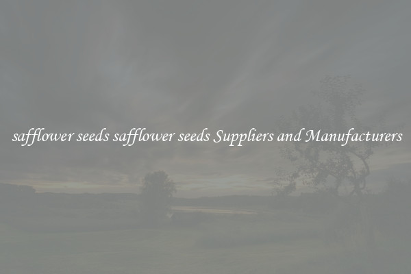 safflower seeds safflower seeds Suppliers and Manufacturers
