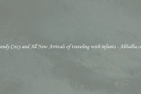 Trendy Cozy and All New Arrivals of traveling with infants - Alibalba.com